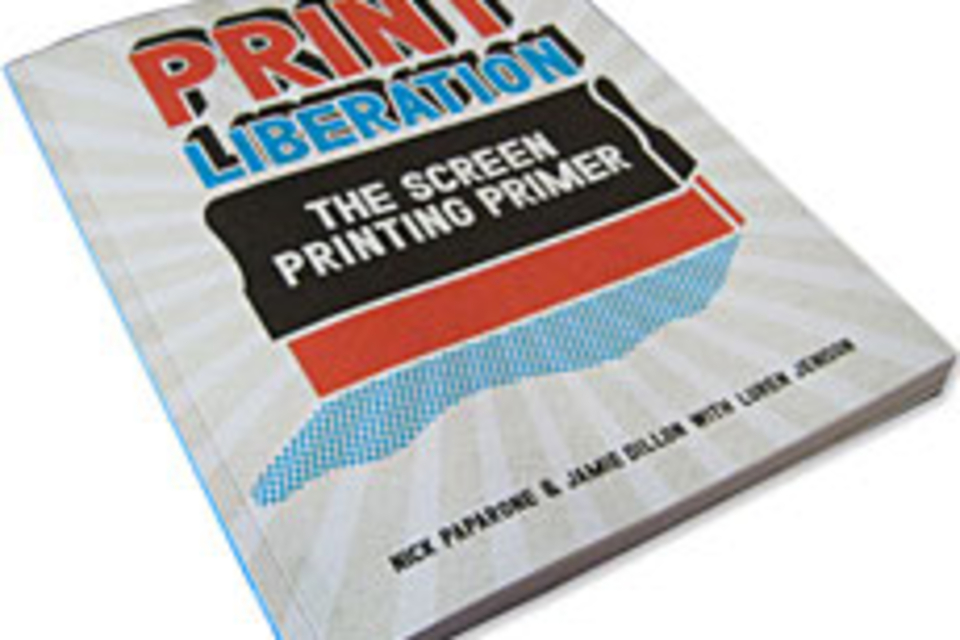 Print Liberation: The Screen Printing Primer Print Liberation: The Screen Printing Primer