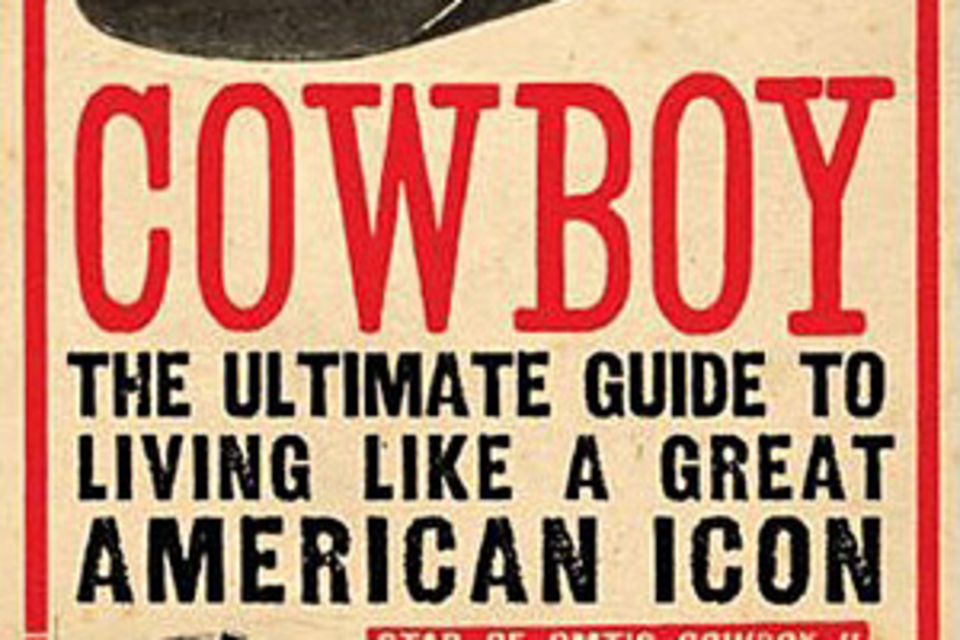 Cowboy: The Ultimate Guide to Living Like a Great American Icon Cowboy: The Ultimate Guide to Living Like a Great American Icon