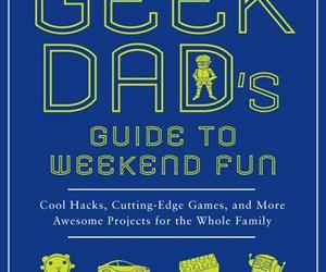 The Geek Dad's Guide to Weekend Fun