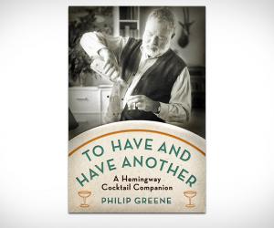 To Have and Have Another: A Hemingway Cocktail Companion