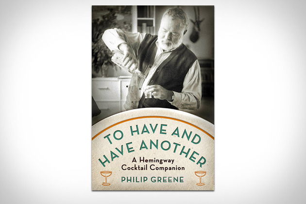 To Have and Have Another: A Hemingway Cocktail Companion