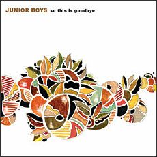So This Is Goodbye by Junior Boys