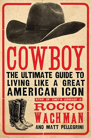 Cowboy: The Ultimate Guide to Living Like a Great American Icon
