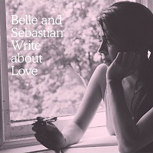 Write About Love by Belle & Sebastian