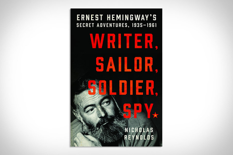 Writer, Sailor, Soldier, Spy: Ernest Hemingway's Secret Adventures Writer, Sailor, Soldier, Spy: Ernest Hemingway's Secret Adventures