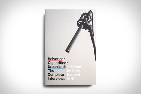 Helvetica / Objectified / Urbanized: The Complete Interviews Helvetica / Objectified / Urbanized: The Complete Interviews