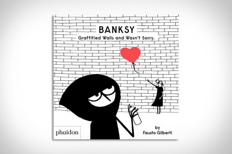 Banksy: Graffitied Walls and Wasn't Sorry